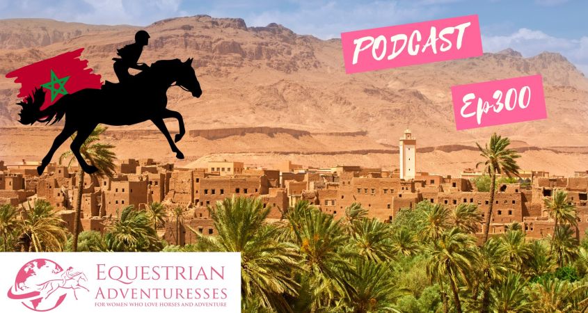 Equestrian Adventuresses Travel and Horse Podcast Ep300 - Horse Destination Morocco